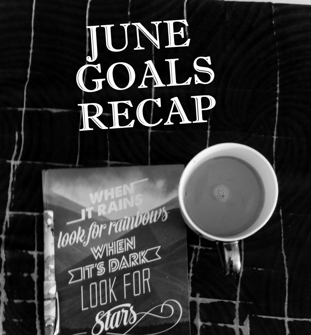 June Goals Recap | What I Did and Did Not&nbsp;Accompolish