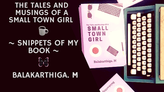 Snippets Of My Book | The Tales and Musings of a Small Town Girl | Balakarthiga.&nbsp;M